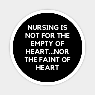 Nursing is not for the empty of heart...nor the faint of heart Magnet